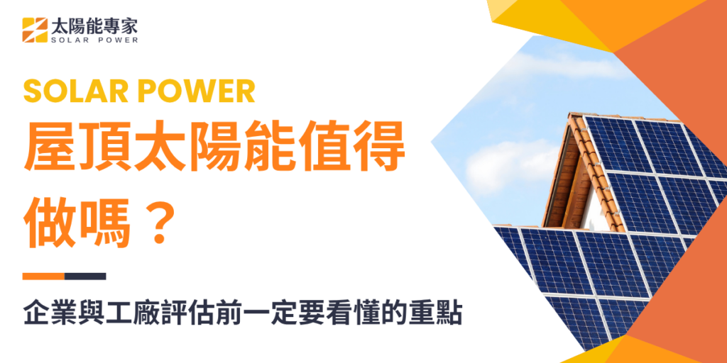 屋頂太陽能值得做嗎?企業與工廠評估前一定要看懂的重點