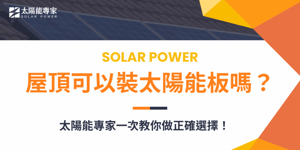 屋頂可以裝太陽能板嗎？太陽能專家一次教你做正確選擇！