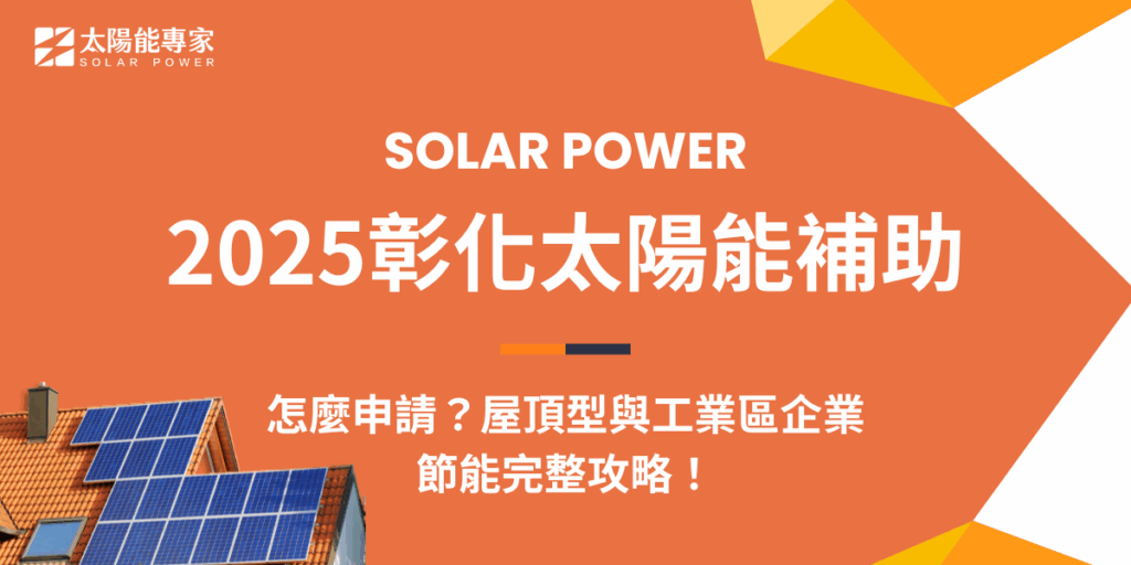 2025彰化太陽能補助怎麼申請？屋頂型與工業區企業節能完整攻略！