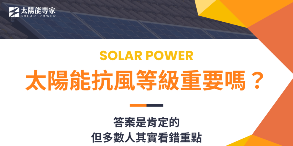 太陽能抗風等級重要嗎？答案是肯定的，但多數人其實看錯重點