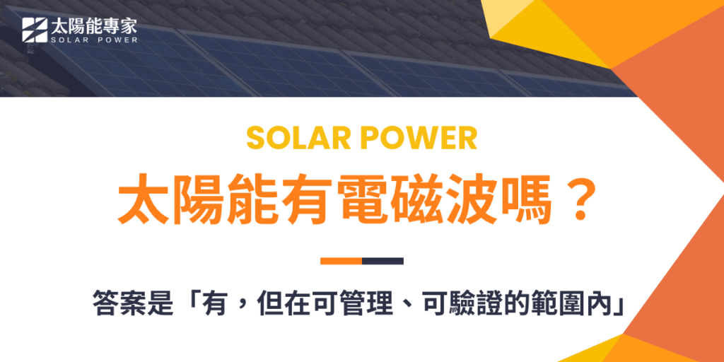太陽能有電磁波嗎？答案是「有，但在可管理、可驗證的範圍內」