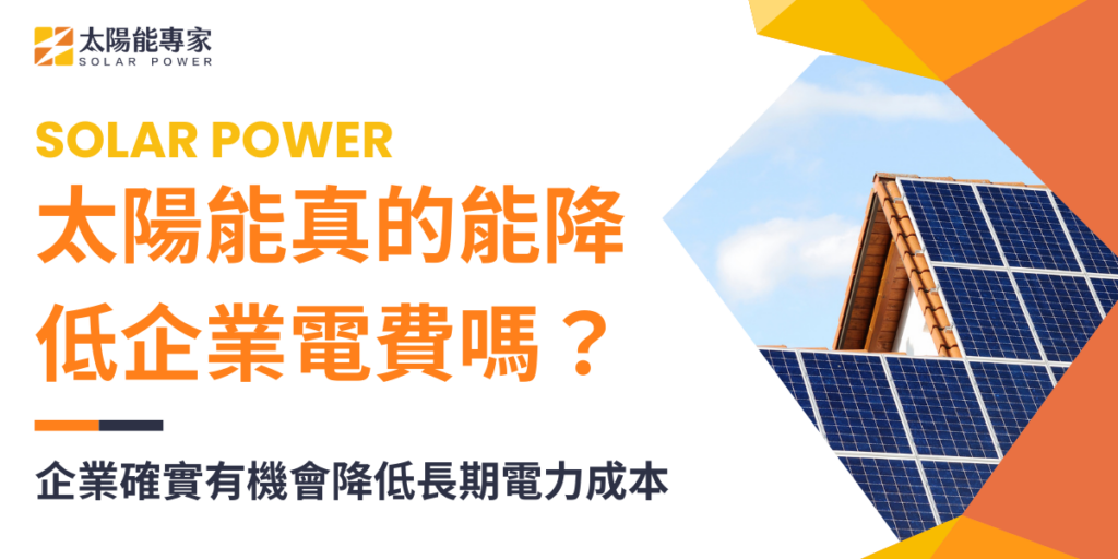 太陽能真的能降低企業電費嗎？企業確實有機會降低長期電力成本